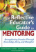 The Reflective Educator’s Guide to Mentoring